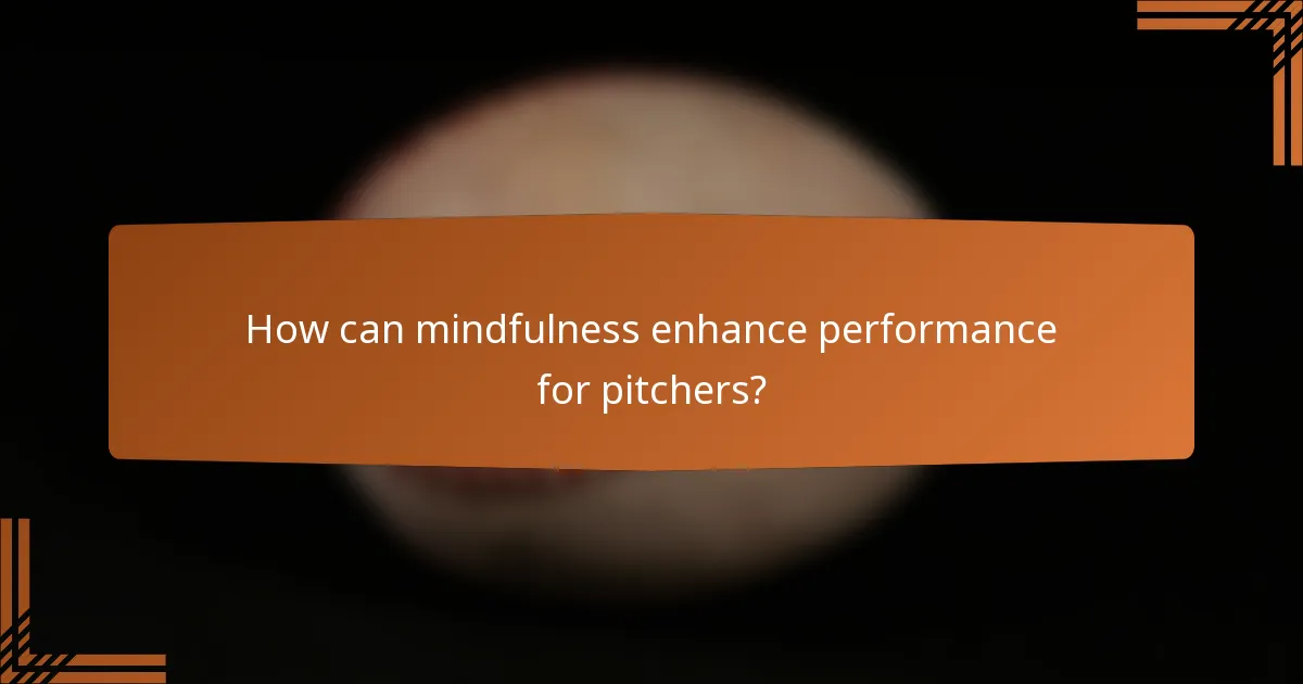 How can mindfulness enhance performance for pitchers?