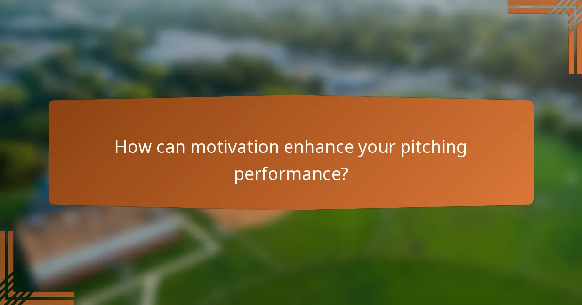 How can motivation enhance your pitching performance?