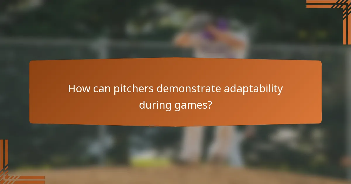 How can pitchers demonstrate adaptability during games?