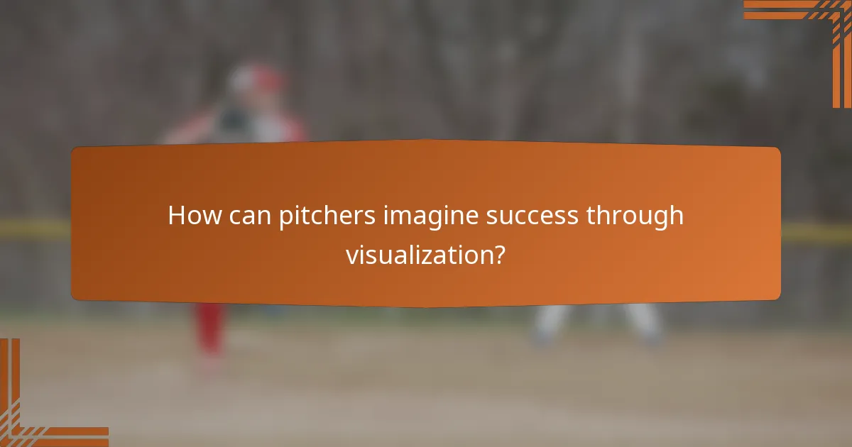 How can pitchers imagine success through visualization?