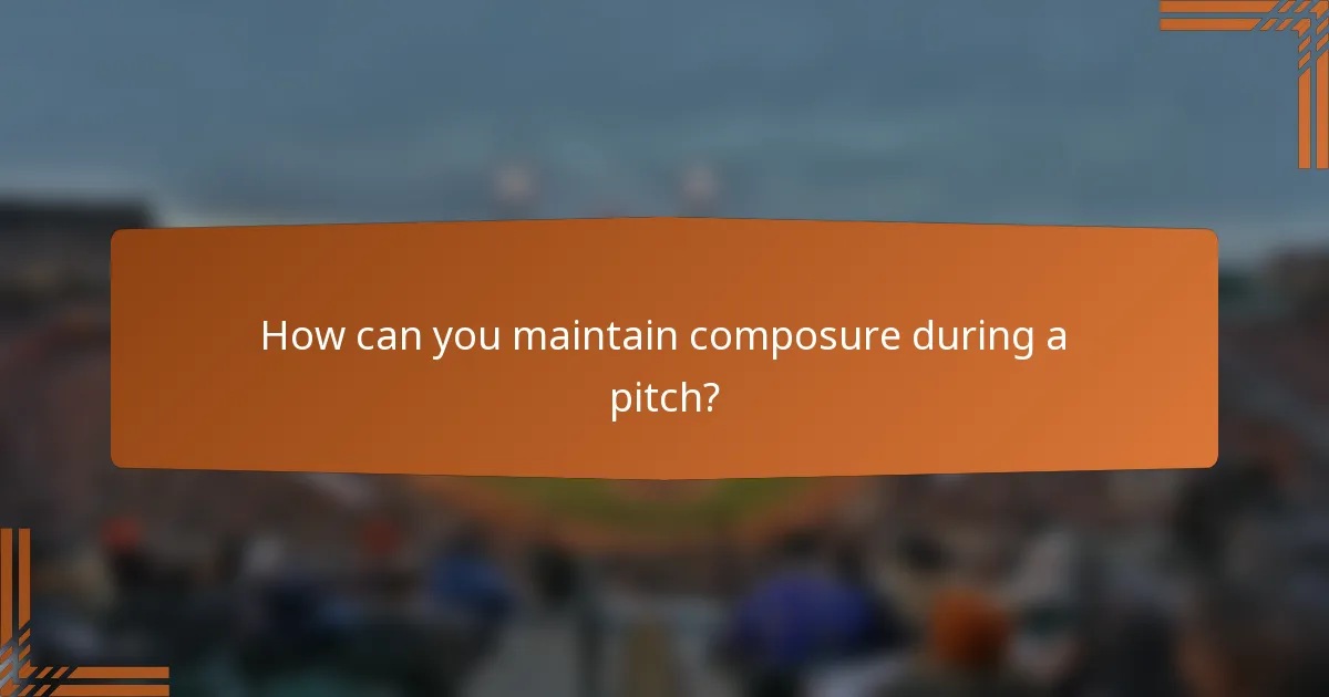 How can you maintain composure during a pitch?