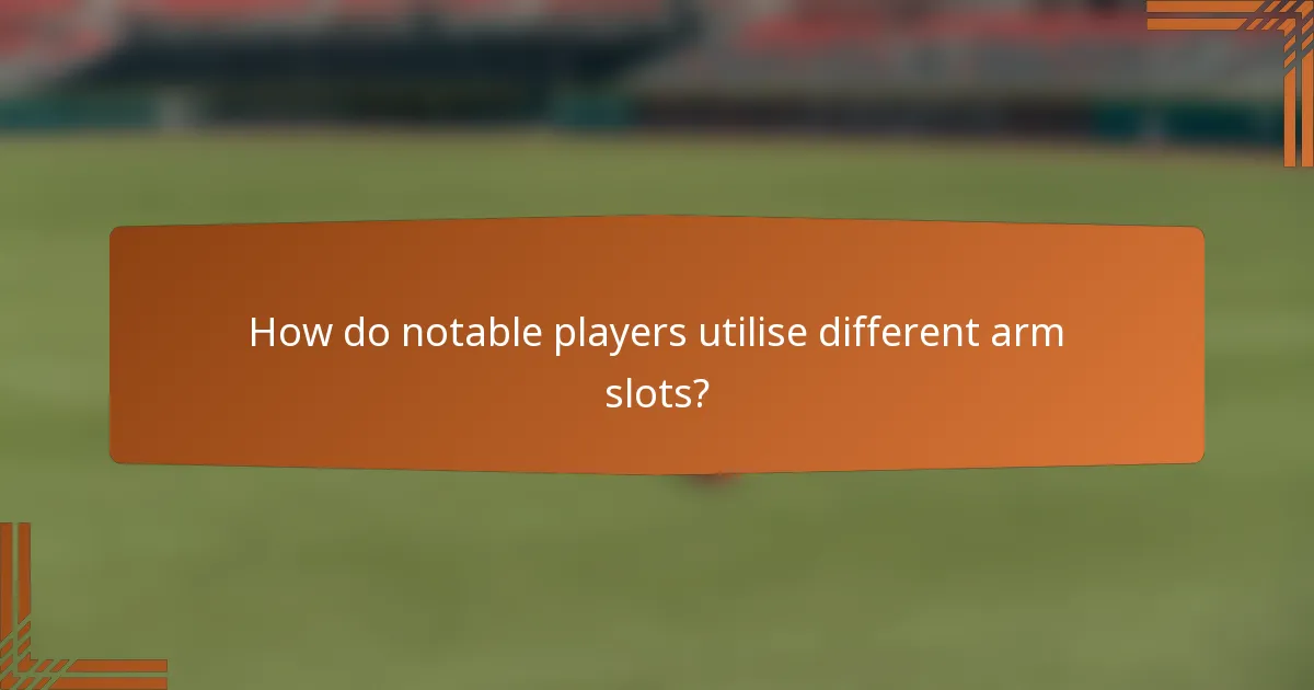 How do notable players utilise different arm slots?