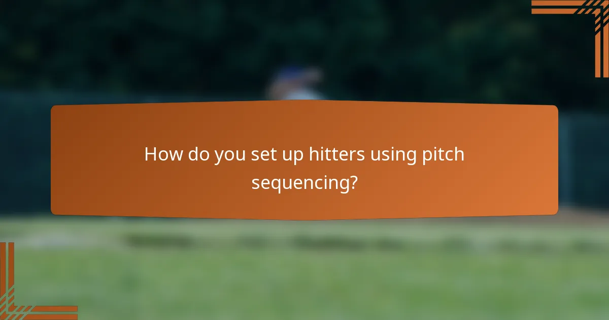 How do you set up hitters using pitch sequencing?