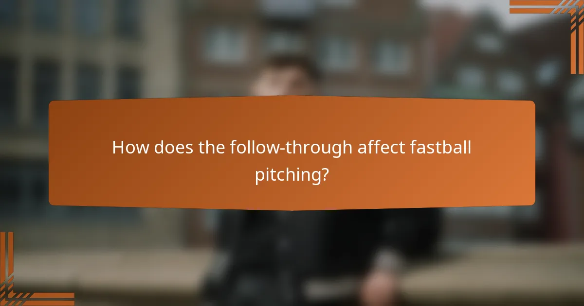 How does the follow-through affect fastball pitching?