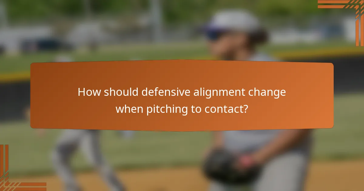How should defensive alignment change when pitching to contact?