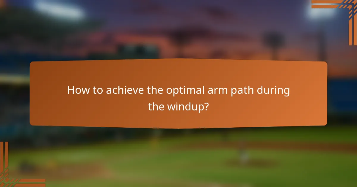 How to achieve the optimal arm path during the windup?