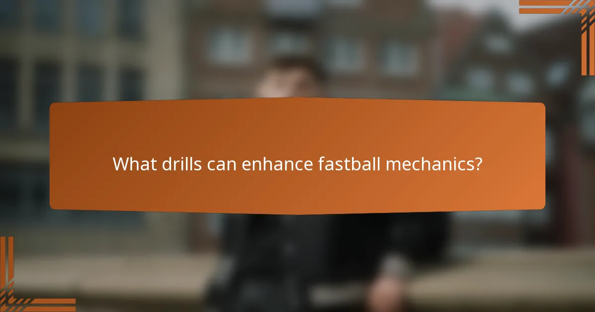 What drills can enhance fastball mechanics?