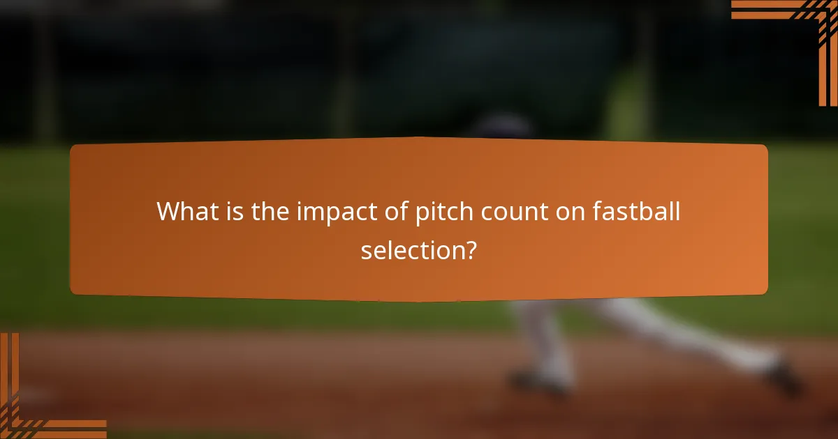 What is the impact of pitch count on fastball selection?