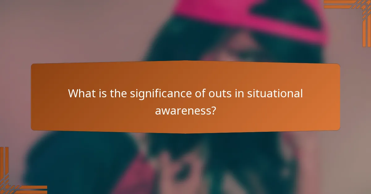 What is the significance of outs in situational awareness?