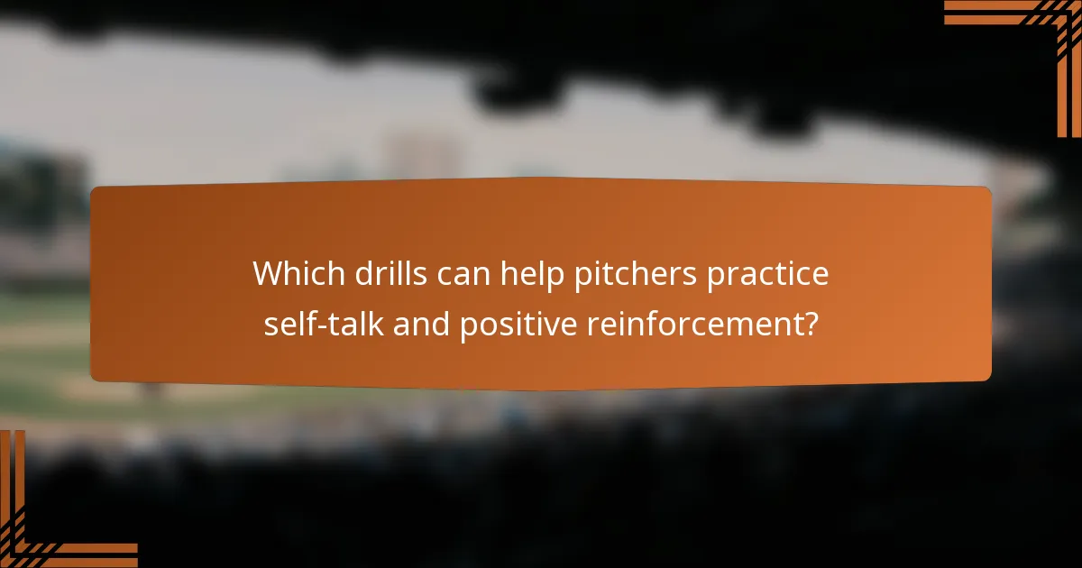 Which drills can help pitchers practice self-talk and positive reinforcement?