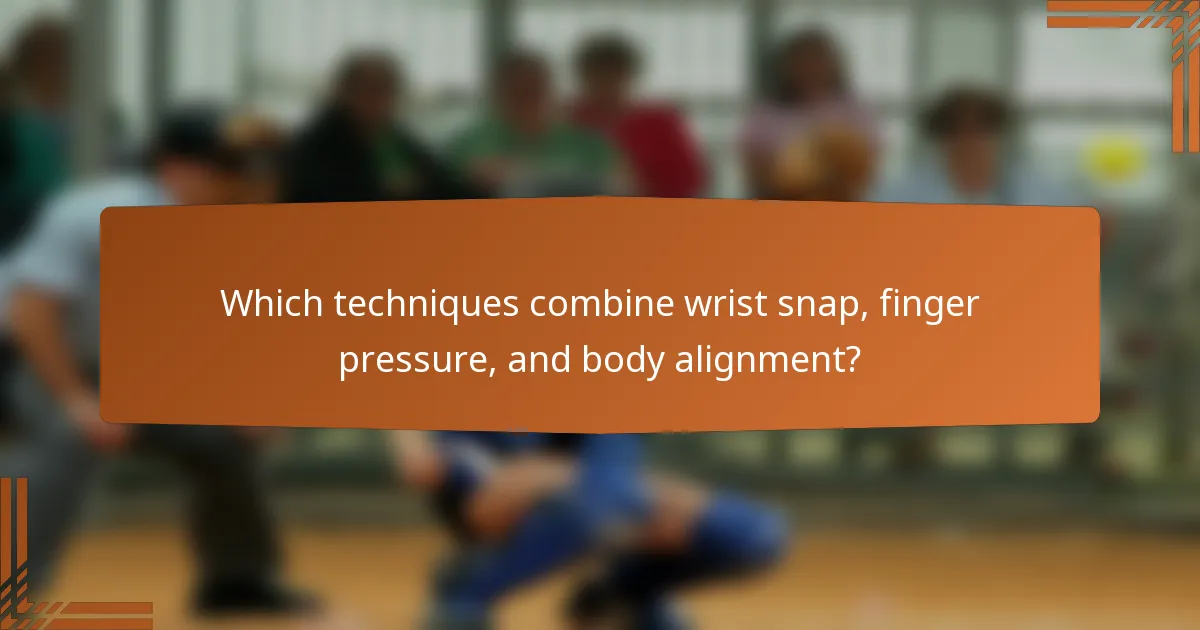 Which techniques combine wrist snap, finger pressure, and body alignment?