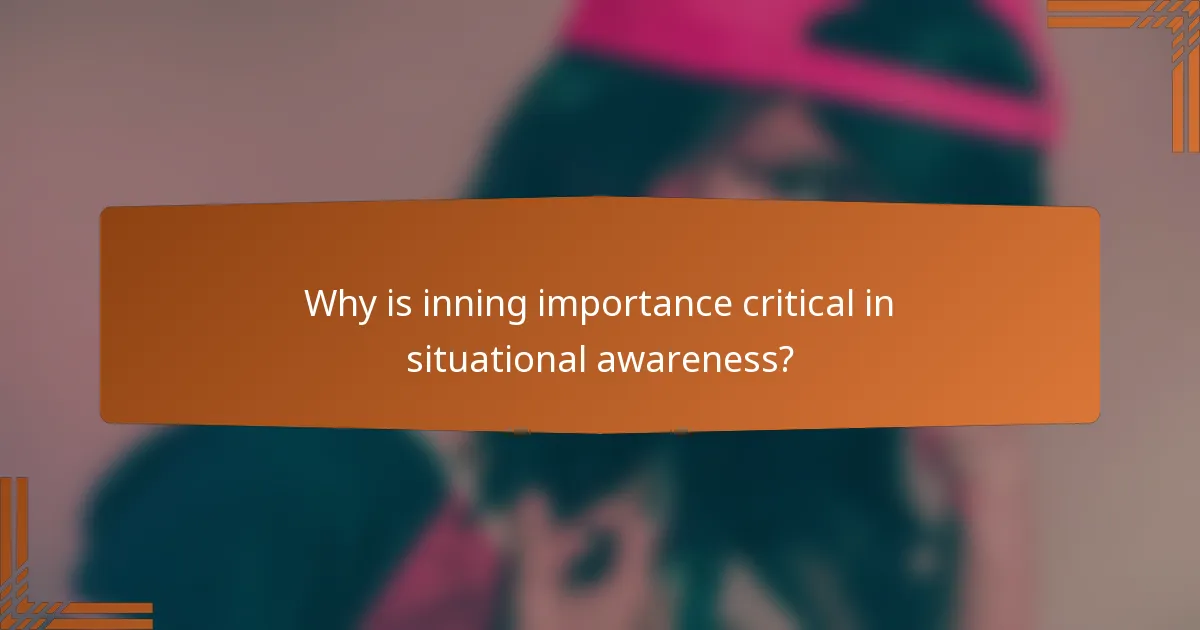Why is inning importance critical in situational awareness?